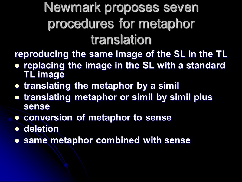 Newmark proposes seven procedures for metaphor translation reproducing the same image of the SL